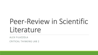 Peer-Review in Scientific
Literature
ALEX FILAZZOLA
CRITICAL THINKING LAB 2
 