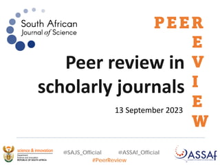 @SAJS_Official @ASSAf_Official
#PeerReview
Peer review in
scholarly journals
PEER
E
V
I
E
W
13 September 2023
 