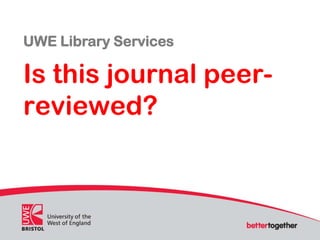 UWE Library Services

Is this journal peer-
reviewed?
 