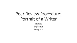 Peer Review Procedure:
Portrait of a Writer
Flathers
English 101
Spring 2020
 
