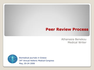 Peer Review Process
Athanasia Benekou
Medical Writer
Biomedical journals in Greece
34th Annual Hellenic Medical Congress
May, 20-24 2008
 