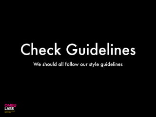 Check Guidelines
We should all follow our style guidelines
 