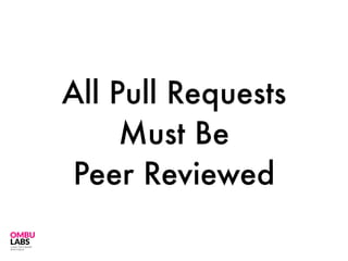 All Pull Requests
Must Be
Peer Reviewed
 