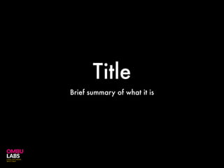 Title
Brief summary of what it is
 