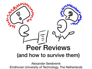 Peer Reviews
(and how to survive them)
Alexander Serebrenik

Eindhoven University of Technology, The Netherlands
 