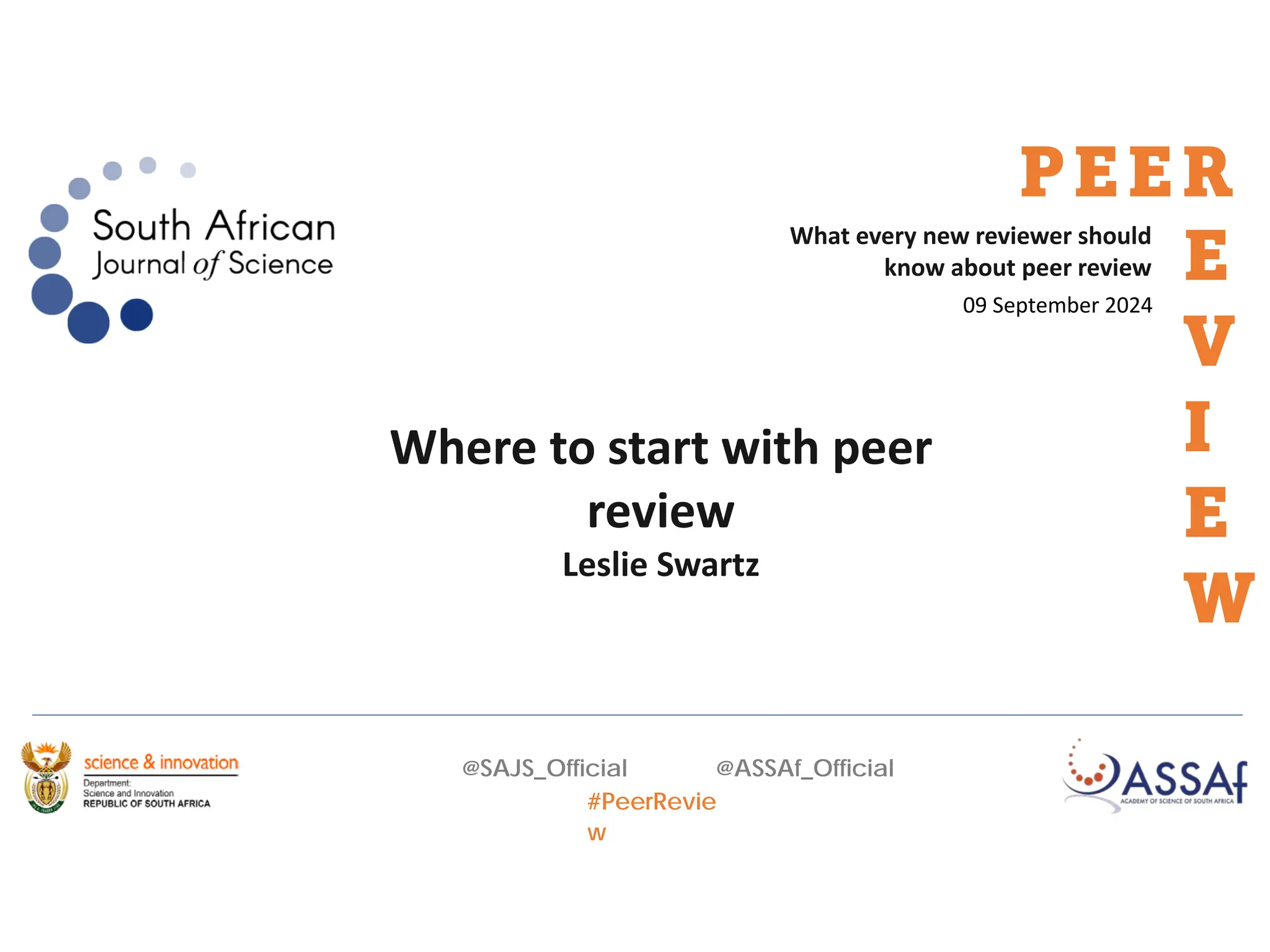@SAJS_Official @ASSAf_Official
#PeerRevie
w
What every new reviewer should
know about peer review
PEER
E
V
I
E
W
09 September 2024
Where to start with peer
review
Leslie Swartz
 