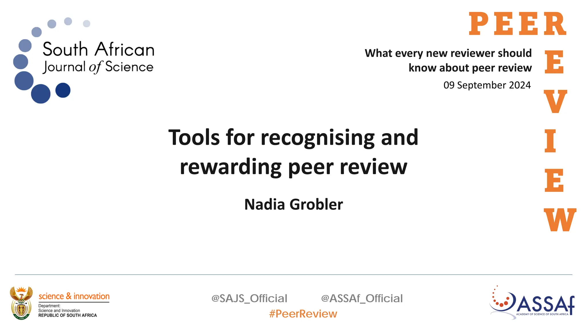 @SAJS_Official @ASSAf_Official
#PeerReview
What every new reviewer should
know about peer review
PEER
E
V
I
E
W
09 September 2024
Tools for recognising and
rewarding peer review
Nadia Grobler
 