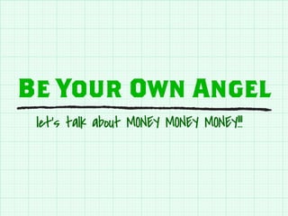 Be Your Own Angel
let’s talk about MONEY MONEY MONEY!!!
 