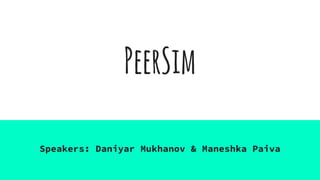 PeerSim
Speakers: Daniyar Mukhanov & Maneshka Paiva
 