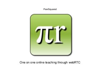 PeerSquared
One on one online teaching through webRTC
 