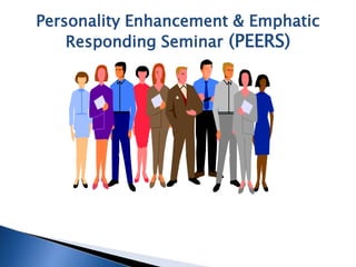 1
March 28, 2015
Personality Enhancement & Emphatic
Responding Seminar (PEERS)
 