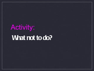 Activity: What not to do? 