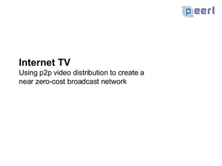 Internet TV Using p2p video distribution to create a  near zero-cost broadcast network  