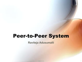 Peer-to-Peer System
     Raviteja Adusumalli




            ali@sics.se    1
 