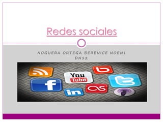 Redes sociales
NOGUERA ORTEGA BERENICE NOEMI
DN12

 
