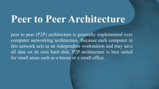Peer to Peer Architecture
peer to peer (P2P) architecture is generally implemented over
computer networking architecture. ...