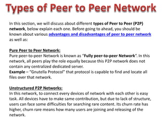 In this section, we will discuss about different types of Peer to Peer (P2P)
network, below explain each one. Before going...
