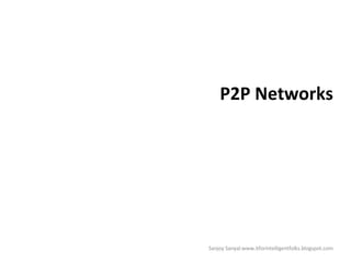 P2P Networks Sanjoy Sanyal:www.itforintelligentfolks.blogspot.com 