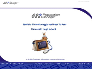 Servizio di monitoraggio reti Peer To PeerIl mercato degli e-book © ActValue Consulting & Solutions 2009 – Riservato e Confidenziale 