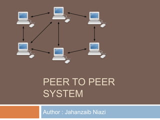 PEER TO PEER
SYSTEM
Author : Jahanzaib Niazi
 