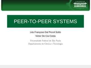 PEER-TO-PEER SYSTEMS
Léo Françoso Dal Piccol Sotto
Victor De Cia Costa
 