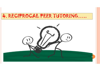 RECIPROCAL
PEER TUTORING
4. RECIPROCAL PEER TUTORING…..
15
 