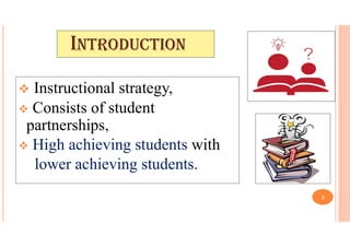 INTRODUCTION
 Instructional strategy,
 Consists of student
partnerships,
 High achieving students with
lower achieving students.
2
 