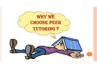 WHY WE
CHOOSE PEER
TUTORING ?
6
 