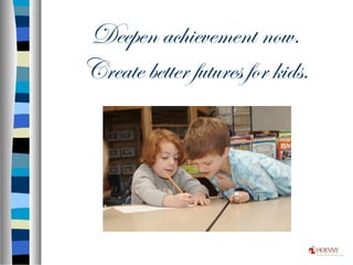 Deepen achievement now.
Create better futures for kids.
 