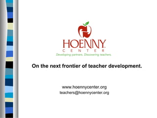 www.hoennycenter.org
teachers@hoennycenter.org
On the next frontier of teacher development.
 