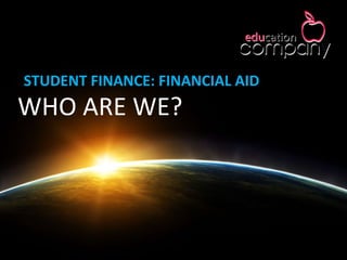 WHO ARE WE?
STUDENT FINANCE: FINANCIAL AID
 