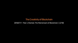 TheCreativityofBlockchain
2018.07.11 - Peer x Wanted. The Mainstream of Blockchain / 신기헌
 