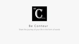 B e C o n t e u r
Share the journey of your life in the form of words
 