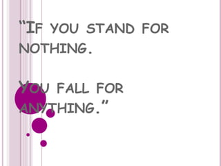 “IF YOU STAND FOR
NOTHING.
YOU FALL FOR
ANYTHING.”
 
