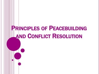 PRINCIPLES OF PEACEBUILDING
AND CONFLICT RESOLUTION
 
