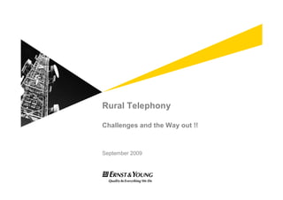 Rural Telephony

Challenges and the Way out !!



September 2009
 