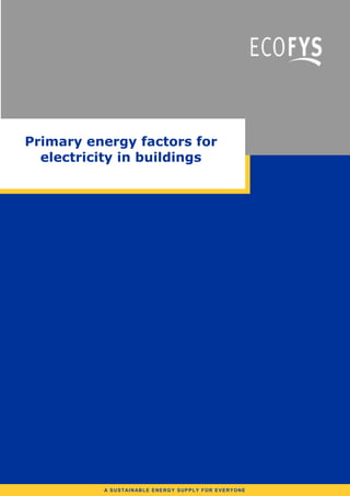 Primary energy factors for
electricity in buildings
A SUSTAINABLE ENERGY SUPPLY FOR EVERYONE
 