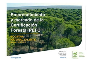 PEFC España
C/ Viriato 20, 3C
28010 Madrid
915910088
www.pefc.es
www.pefc.es
©PatronatoProvincialdeTurismodeHuelva
ECOSTAR
NATURAL TALENTS
Madrid, 15.06.2017
ECOSTAR
NATURAL TALENTS
Madrid, 15.06.2017
Emprendimiento
y mercado de la
Certificación
Forestal PEFC
Emprendimiento
y mercado de la
Certificación
Forestal PEFC
 