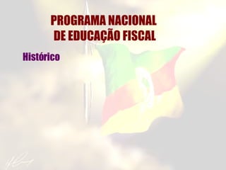 PROGRAMA NACIONAL  DE EDUCAÇÃO FISCAL Histórico 