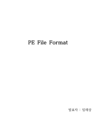 PE File Format 
발표자 : 임채상 
 