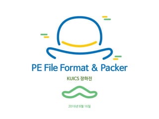 2016년 8월 16일
PE File Format & Packer
KUICS 장하진
 
