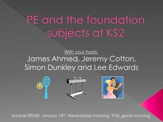 With your hosts:
       James Ahmed, Jeremy Cotton,
      Simon Dunkley and Lee Edwards




Module EP249: January 18th, Wednesday morning, 9:00, good morning.
 