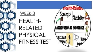 WEEK 3
HEALTH-
RELATED
PHYSICAL
FITNESS TEST
 