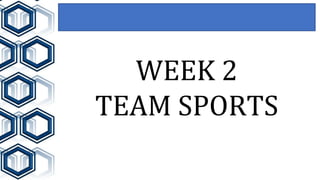 WEEK 2
TEAM SPORTS
 