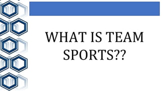WHAT IS TEAM
SPORTS??
 