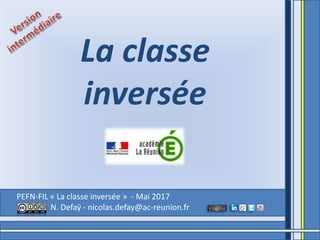 PEFN-FIL « La classe inversée » - Mai 2017
N. Defaÿ - nicolas.defay@ac-reunion.fr
La classe
inversée
 