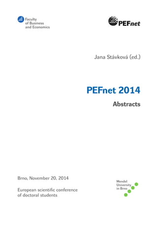 Jana Stávková (ed.)
PEFnet 2014
Abstracts
Brno, November 20, 2014
European scientiﬁc conference
of doctoral students
 