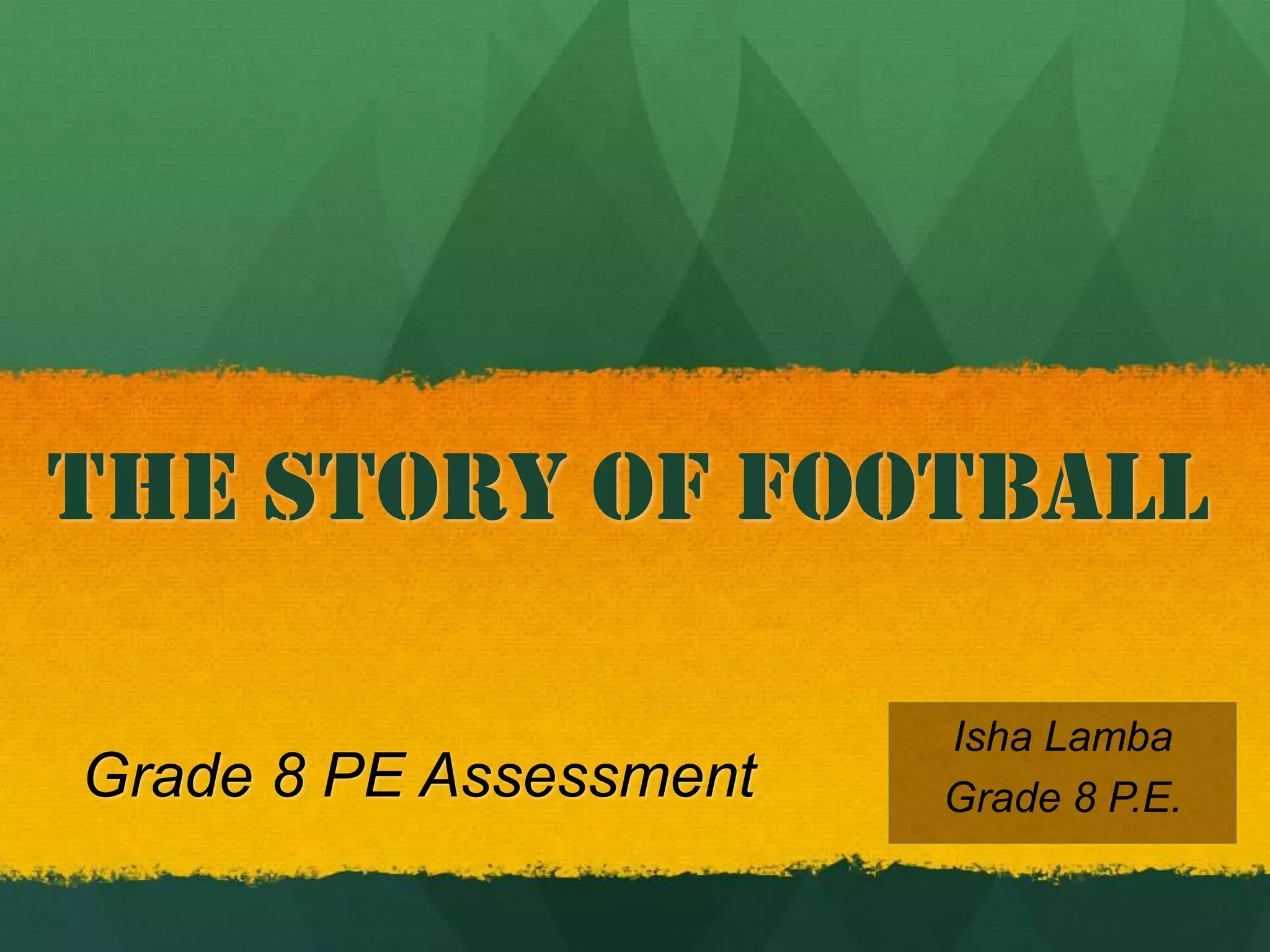 The Story of FootballGrade 8 PE AssessmentIsha LambaGrade 8 P.E.