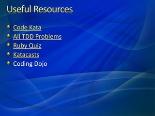 Code Kata
All TDD Problems
Ruby Quiz
Katacasts
Coding Dojo
 