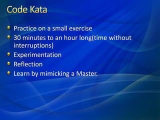 Practice on a small exercise
30 minutes to an hour long(time without
interruptions)
Experimentation
Reflection
Learn by mimicking a Master.
 